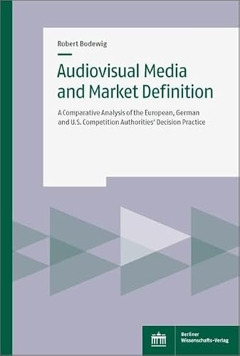 Audiovisual Media and Market Definition: A Comparative Analysis of the European, German and U.S. Competition Authorities’ Decision Practice