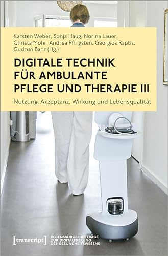 Digitale Technik für ambulante Pflege und Therapie III: Nutzung, Akzeptanz, Wirkung und Lebensqualität (Regensburger Beiträge zur Digitalisierung des Gesundheitswesens)