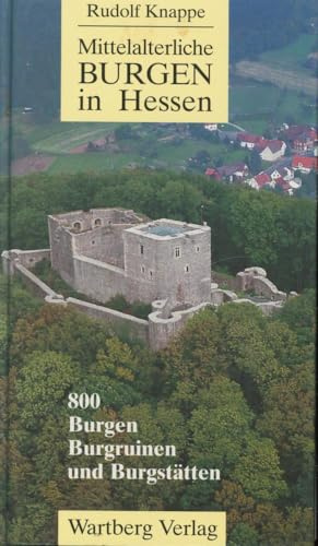Mittelalterliche Burgen in Hessen: 800 Burgen, Burgruinen und Schlösser: 800 Burgen, Burgruinen und Burgstätten