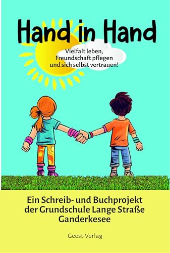 Hand in Hand: Vielfalt leben, Freundschaft pflegen und sich selbst vertrauen! Ein Schreib- und Buchprojekt der Grundschule Lange Straße Ganderkesee