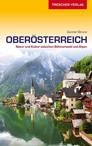 Reiseführer Oberösterreich: Natur und Kultur zwischen Böhmerwald und Alpen