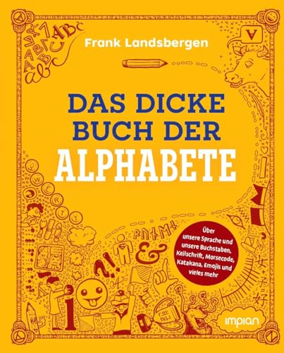 Das dicke Buch der Alphabete: Über unsere Sprache und unsere Buchstaben, Keilschrift, Morsecode, Katakana, Emojis und vieles mehr
