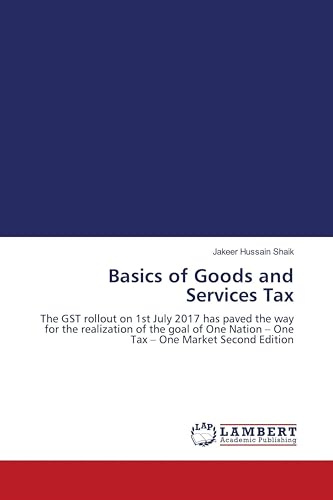 Basics of Goods and Services Tax: The GST rollout on 1st July 2017 has paved the way for the realization of the goal of One Nation - One Tax - One Market Second Edition