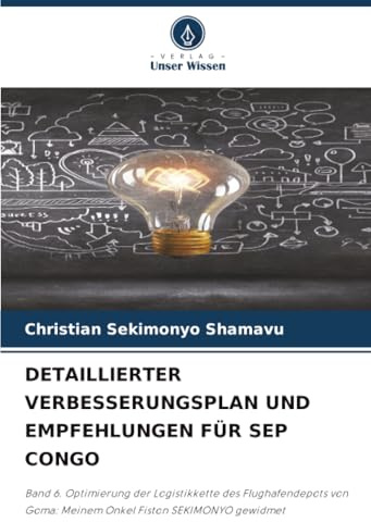 DETAILLIERTER VERBESSERUNGSPLAN UND EMPFEHLUNGEN FÜR SEP CONGO: Band 6. Optimierung der Logistikkette des Flughafendepots von Goma: Meinem Onkel Fiston SEKIMONYO gewidmet