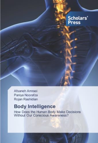 Body Intelligence: How Does the Human Body Make Decisions Without Our Conscious Awareness?