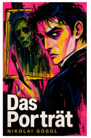 Das Porträt: Eine phantastische Petersburger Erzählung über Kunst, Geldgier und moralischen Verfall