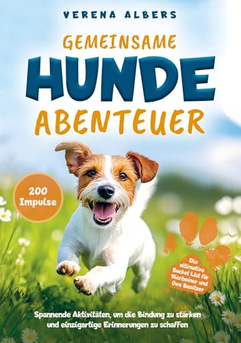 Gemeinsame Hunde-Abenteuer: Die ultimative Bucket List für Vierbeiner und ihre Besitzer: Spannende Aktivitäten, um die Bindung zu stärken und einzigartige Erinnerungen zu schaffen