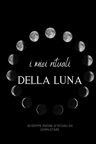 I miei rituali della luna: diario dei rituali della luna piena e della luna nuova | più di un anno di rituali | 1 doppia pagina per luna | calendario lunare integrato 2021 | spiritualità, astrologia