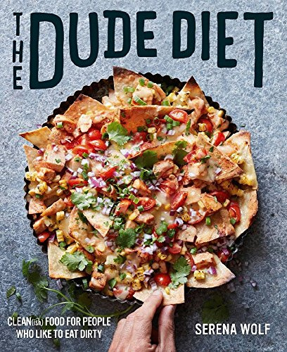The Dude Diet: Clean(ish) Food for People Who Like to Eat Dirty – 125 Idiot-Proof Recipes Making Takeout and Pizza Surprisingly Healthy (Dude Diet, 1)