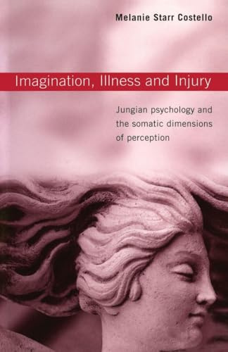 Imagination, Illness, and Injury: Jungian Psychology and the Somatic Dimensions of Perception