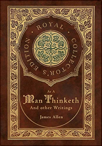 As a Man Thinketh and other Writings: From Poverty to Power, Eight Pillars of Prosperity, The Mastery of Destiny, and Out from the Heart (Royal ... (Case Laminate Hardcover with Jacket)