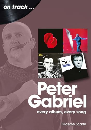 Peter Gabriel: Every Album, Every Song (On Track)