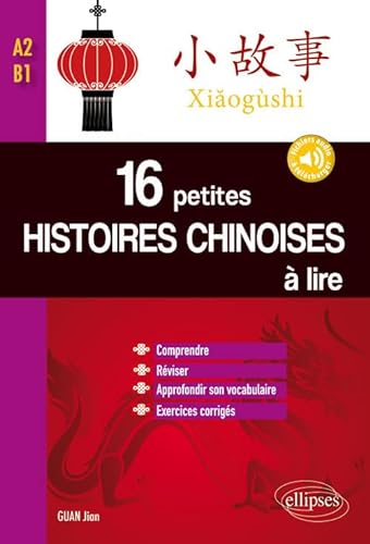 16 petites histoires chinoises à lire: Comprendre, réviser, approfondir son vocabulaire avec exercices corrigés, NIveau A2-B1