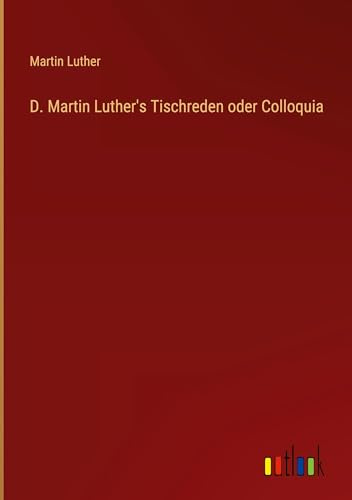 D. Martin Luther's Tischreden oder Colloquia