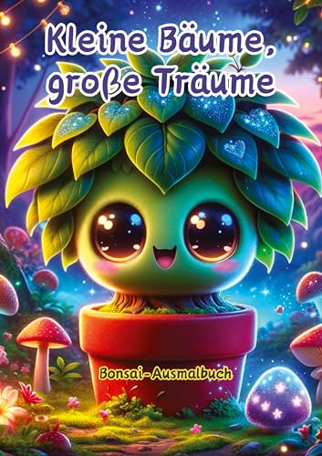 Kleine Bäume, große Träume: Bonsai-Ausmalbuch