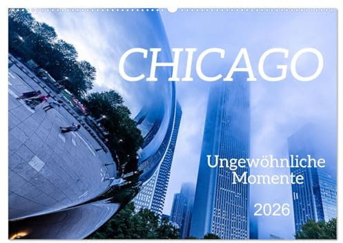CHICAGO Ungewöhnliche Momente (Wandkalender 2026 DIN A2 quer), CALVENDO Monatskalender: CHICAGO mal aus anderen Blickwinkeln gesehen (CALVENDO Orte)