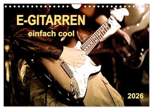 E-Gitarren - einfach cool (Wandkalender 2026 DIN A4 quer), CALVENDO Monatskalender: Beeindruckende Aufnahmen von E-Gitarren und Musikern. (CALVENDO Kunst)