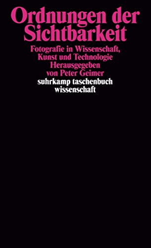 Ordnungen der Sichtbarkeit: Fotografie in Wissenschaft, Technologie und Kunst (suhrkamp taschenbuch wissenschaft)