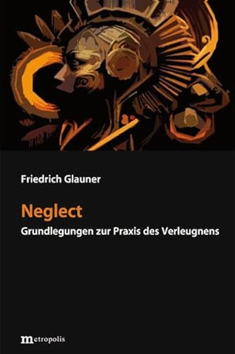Neglect: Grundlegungen zur Praxis des Verleugnens (Anthropozänika)