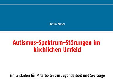 Autismus-Spektrum-Störungen im kirchlichen Umfeld: Ein Leitfaden für Mitarbeiter aus Jugendarbeit und Seelsorge