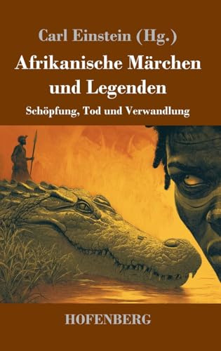 Afrikanische Märchen und Legenden: Schöpfung, Tod und Verwandlung
