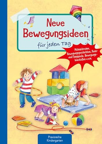 Neue Bewegungsideen für jeden Tag: Mitmachreime, Bewegungsgeschichten, Renn- und Fangspiele, Bewegungsbaustellen u.v.m. (Die Praxisreihe für Kindergarten und Kita)