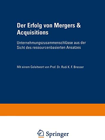 Der Erfolg von Mergers & Acquisitions. Unternehmungszusammenschlüsse aus der Sicht des ressourcenbasierten Ansatzes (Gabler Edition Wissenschaft)