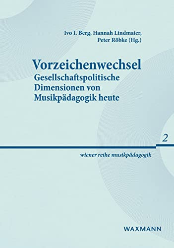 Vorzeichenwechsel: Gesellschaftspolitische Dimensionen von Musikpädagogik heute (wiener reihe musikpädagogik)