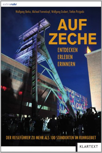 Auf Zeche: Der Reiseführer zu mehr als 100 Schachtanlagen im Ruhrgebiet: Entdecken. Erleben. Erinnern. Der Reiseführer zu mehr als 100 Schachtanlagen im Ruhrgebiet