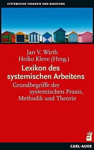 Lexikon des systemischen Arbeitens: Grundbegriffe der systemischen Praxis, Methodik und Theorie (Systemische Therapie und Beratung)