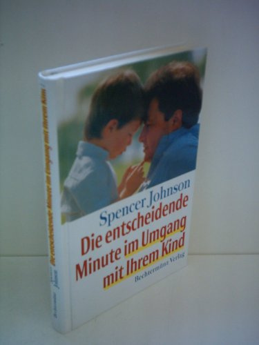 Spencer Johnson: Die entscheidende Minute im Umgang mit ihrem Kind