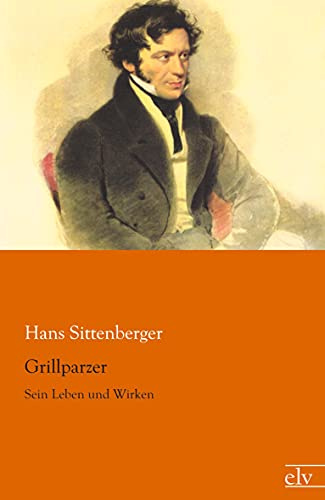 Grillparzer: Sein Leben und Wirken