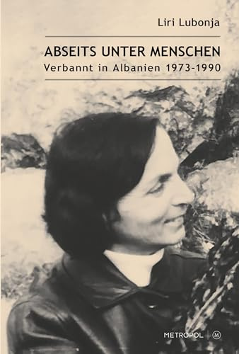 Abseits unter Menschen: Verbannt in Albanien 1973–1990