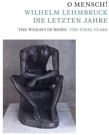 O Mensch! Wilhelm Lehmbruck – Die letzten Jahre