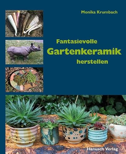 Fantasievolle Gartenkeramik herstellen: Techniken, Projekte, Ideen, Ambiente.