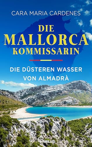 Die Mallorca-Kommissarin - Die düsteren Wasser von Almadrà: Der dritte Fall für Kommissarin Thea Molt und Sargento David Martinez von der BILD-Bestseller-Autorin