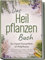 Das Heilpflanzen Buch: Zur eigenen Hausapotheke mit Heilpflanzen - 80 Heilpflanzen zur richtigen Zeit am Blatt erkennen, zubereiten, haltbar machen und am Körper sicher anwenden - mit Bildern