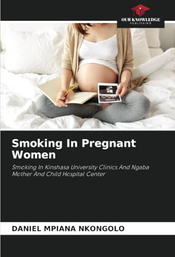 Smoking In Pregnant Women: Smoking In Kinshasa University Clinics And Ngaba Mother And Child Hospital Center