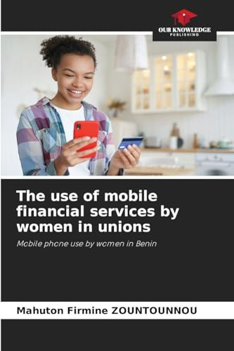 The use of mobile financial services by women in unions: Mobile phone use by women in Benin