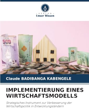 IMPLEMENTIERUNG EINES WIRTSCHAFTSMODELLS: Strategisches Instrument zur Verbesserung der Wirtschaftspolitik in Entwicklungsländern