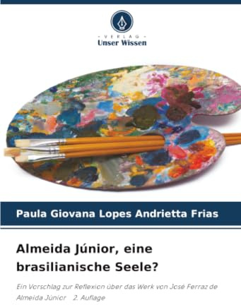 Almeida Júnior, eine brasilianische Seele?: Ein Vorschlag zur Reflexion über das Werk von José Ferraz de Almeida Júnior 2. Auflage