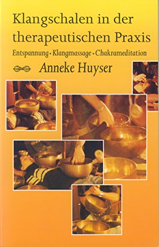 Klangschalen in der therapeutischen Praxis: Entspannung - Klangmassage - Chakrameditation