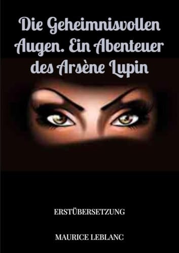 Die geheimnisvollen Augen. Ein Abenteuer des Arsène Lupin: Erstübersetzung