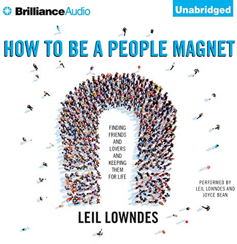 How to Be a People Magnet: Finding Friends - and Lovers - and Keeping Them for Life