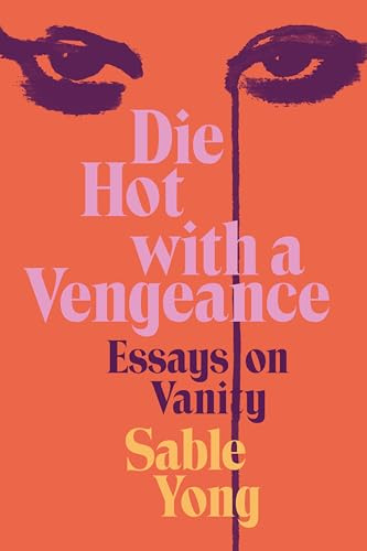 Die Hot with a Vengeance: Essays on Vanity – A Sharp and Funny Examination of the Beauty Industry and Self-Expression