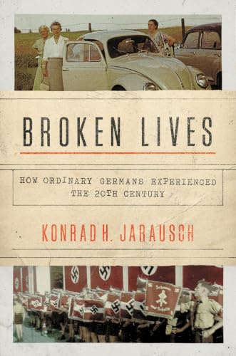 Broken Lives: How Ordinary Germans Experienced the Twentieth Century