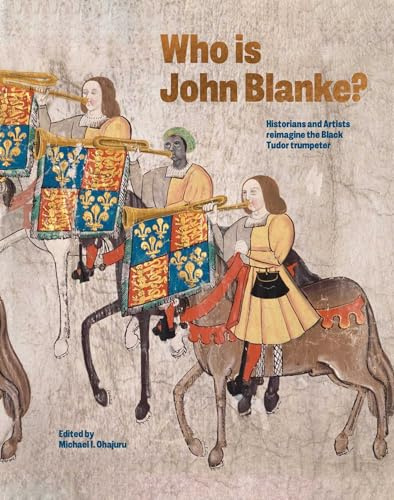 Canbury Press Who is John Blanke? Artists and Historians Reimagine the Black Tudor Trumpeter.