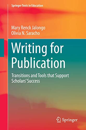 Writing for Publication: Transitions and Tools that Support Scholars’ Success (Springer Texts in Education)