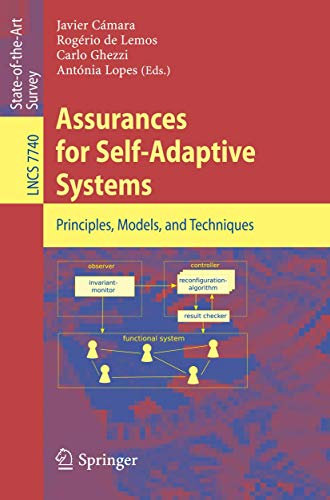 Assurances for Self-Adaptive Systems: Principles, Models, and Techniques: 7740 (Lecture Notes in Computer Science, 7740)