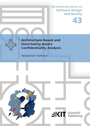Architecture-Based and Uncertainty-Aware Confidentiality Analysis (The Karlsruhe Series on Software Design and Quality / Ed. by Prof. Dr. Ralf Reussner)